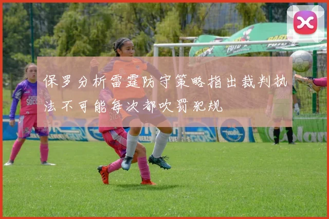 保罗分析雷霆防守策略指出裁判执法不可能每次都吹罚犯规