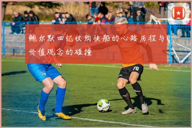 鲍尔默回忆收购快船的心路历程与价值观念的碰撞